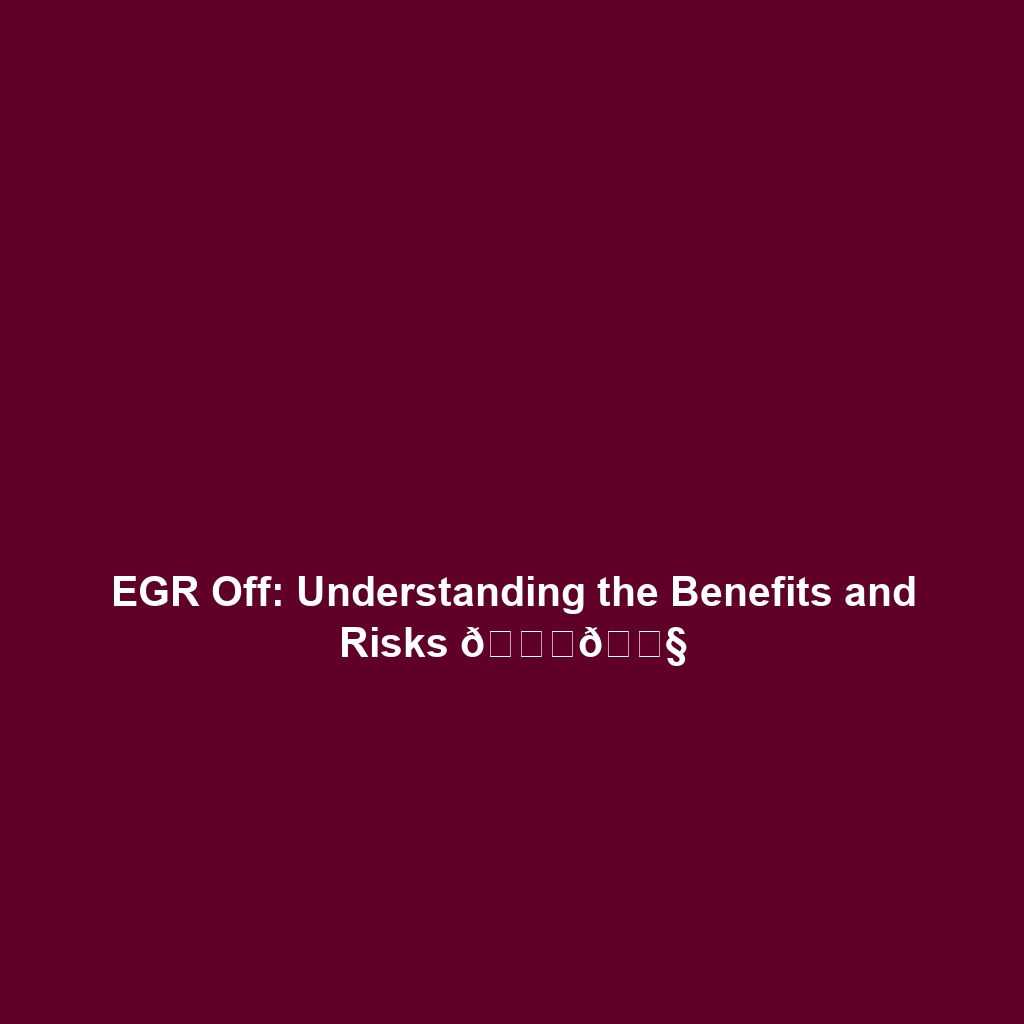 EGR Off: Understanding the Benefits and Risks 🚗🔧