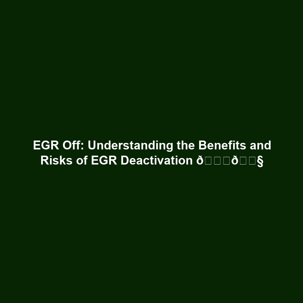 EGR Off: Understanding the Benefits and Risks of EGR Deactivation 🚗🔧