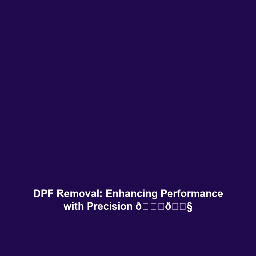 DPF Removal: Enhancing Performance with Precision 🚗🔧